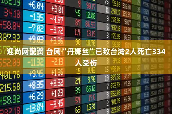 迎尚网配资 台风“丹娜丝”已致台湾2人死亡334人受伤